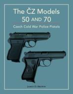 The Čz Models 50 and 70: Czech Cold War Police Pistols di James D. Brown edito da SCHIFFER PUB LTD