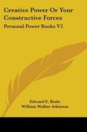 Creative Power Or Your Constructive Forces: Personal Power Books V2 di Edward E. Beals, William Walker Atkinson edito da Kessinger Publishing, Llc