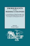 Immigrants to the Middle Colonies. a Consolidation of Ship Passenger Lists and Associated Data from the New York Genealo di Michael Tepper edito da Genealogical Publishing Company