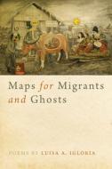 Maps for Migrants and Ghosts di Luisa Igloria edito da SOUTHERN ILLINOIS UNIV PR