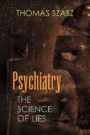 Psychiatry: The Science of Lies di Thomas Szasz edito da SYRACUSE UNIV PR