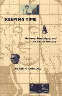 Keeping Time: Memory, Nostalgia, and the Art of History di Peter N. Carroll edito da UNIV OF GEORGIA PR