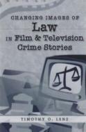 Changing Images of Law in Film and Television Crime Stories di Timothy O. Lenz edito da Lang, Peter