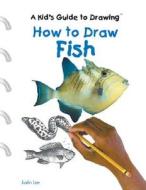How to Draw Fish di Justin Lee edito da PowerKids Press