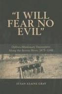 I Will Fear No Evil: Ojibwa-Missionary Encounters Along the Berens River, 1875-1940 di Susan Gray edito da MICHIGAN STATE UNIV PR