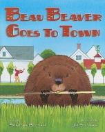 Beau Beaver Goes to Town di Frances Bloxam edito da Rowman & Littlefield