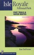 Isle Royale National Park: Foot Trails & Water Routes di Jim DuFresne edito da Mountaineers Books
