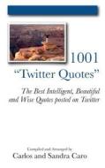 1001 Twitter Quotes: The Best Intelligent, Beautiful and Wise Quotes Posted on Twitter di Carlos Caro, Sandra Caro edito da Molecoolar, LLC