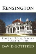 Kensington: Portal to a Family, Place & Time di David Gottfred edito da Clearvoicellc