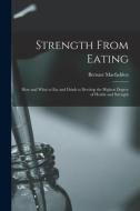 STRENGTH FROM EATING : HOW AND WHAT TO E di BERNARR 1 MACFADDEN edito da LIGHTNING SOURCE UK LTD
