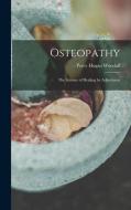 Osteopathy: The Science of Healing by Adjustment di Percy Hogan Woodall edito da LEGARE STREET PR