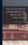 The Authorized Version of the Bible and Its Influence di Albert Stanburrough Cook edito da LEGARE STREET PR