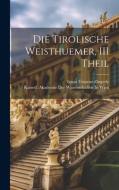 Die Tirolische Weisthuemer, III Theil di Ignaz Vinzenz Zingerle edito da LEGARE STREET PR