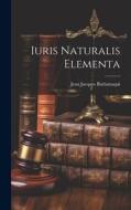 Iuris Naturalis Elementa di Jean Jacques Burlamaqui edito da LEGARE STREET PR