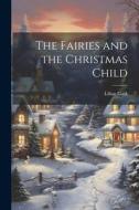 The Fairies and the Christmas Child di Lilian Gask edito da LEGARE STREET PR