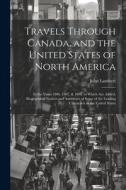 Travels Through Canada, and the United States of North America: In the Years 1806, 1807, & 1808. to Which Are Added, Biographical Notices and Anecdote di John Lambert edito da LEGARE STREET PR