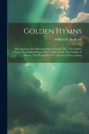 Golden Hymns: Selected From the Following Popular Works, viz.: The Golden Chain, The Golden Shower, The Golden Censer, The Sunday S. edito da LEGARE STREET PR