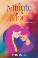 A Minute with Mom di April Spann edito da Christian Faith Publishing, Inc