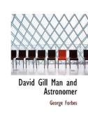 David Gill Man And Astronomer di George Forbes edito da Bibliolife
