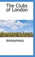 The Clubs Of London di Anonymous edito da Bibliolife