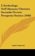 L'Archeologo Nell'abruzzo Ulteriore Secondo Ovvero Prospetto Storico (1848) di Angelo Signorini edito da Kessinger Publishing