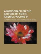 A Monograph on the Isopods of North America Volume 54 di Harriet Richardson edito da Rarebooksclub.com