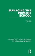 Managing the Primary School di Tim Hill edito da Taylor & Francis Ltd
