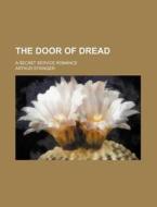 The Door Of Dread; A Secret Service Roma di Arthur Stringer edito da Rarebooksclub.com