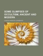 Some Glimpses Of Occultism, Ancient And di Charles Leadbeater edito da Rarebooksclub.com