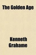 The Golden Age di Kenneth Grahame edito da General Books