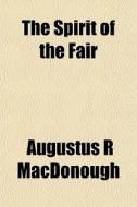 The Spirit Of The Fair di Augustus Macdonough edito da General Books