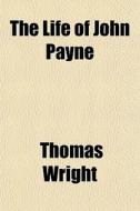 The Life Of John Payne di Thomas Wright edito da General Books