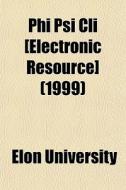 Phi Psi Cli [electronic Resource] 1999 di Elon University edito da General Books