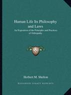 Human Life Its Philosophy and Laws: An Exposition of the Principles and Practices of Orthopathy di Herbert M. Shelton edito da Kessinger Publishing