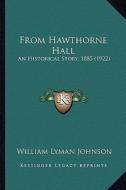 From Hawthorne Hall from Hawthorne Hall: An Historical Story, 1885 (1922) an Historical Story, 1885 (1922) di William Lyman Johnson edito da Kessinger Publishing
