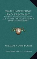 Water Softening and Treatment: Condensing Plant, Feed Pumps and Heaters for Steam Users and Manufacturers (1906) di William Henry Booth edito da Kessinger Publishing