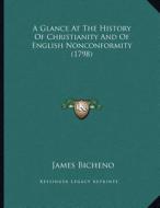 A Glance at the History of Christianity and of English Nonconformity (1798) di James Bicheno edito da Kessinger Publishing