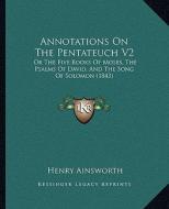 Annotations on the Pentateuch V2: Or the Five Books of Moses, the Psalms of David, and the Song of Solomon (1843) di Henry Ainsworth edito da Kessinger Publishing