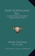 Silex Scintillans, Etc.: Sacred Poems and Pious Ejaculations (1897) di Henry Vaughan, Henry Francis Lyte edito da Kessinger Publishing