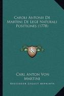 Caroli Antonii de Martini de Lege Naturali Positiones (1778) di Carl Anton Von Martini edito da Kessinger Publishing