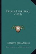 Escala Espiritual (1619) di Roberto Bellarmino edito da Kessinger Publishing