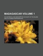 Madagascar Volume 1; An Historical and Descriptive Account of the Island and Its Former Dependencies di Books Group edito da Rarebooksclub.com