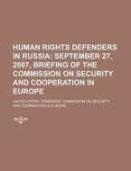 Human Rights Defenders In Russia: September 27, 2007, Briefing Of The Commission On Security And Cooperation In Europe di United States Congress Commission on, Anonymous edito da Books Llc, Reference Series