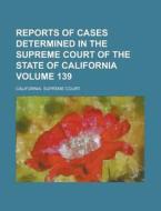 Reports of Cases Determined in the Supreme Court of the State of California Volume 139 di California Supreme Court edito da Rarebooksclub.com