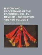 History and Proceedings of the Pocumtuck Valley Memorial Association Volume 4; 1870-1879 di Pocumtack Valley Association edito da Rarebooksclub.com