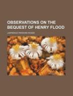 Observations on the Bequest of Henry Flood di Lawrence Parsons Rosse edito da Rarebooksclub.com