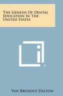 The Genesis of Dental Education in the United States di Van Broadus Dalton edito da Literary Licensing, LLC