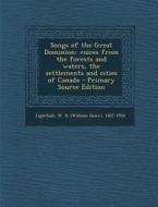 Songs of the Great Dominion: Voices from the Forests and Waters, the Settlements and Cities of Canada di W. D. 1857-1954 Lighthall edito da Nabu Press