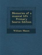 Memories of a Musical Life di William Mason edito da Nabu Press