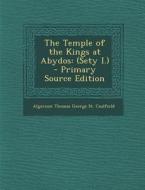 The Temple of the Kings at Abydos: (Sety I.) di Algernon Thomas George St Caulfeild edito da Nabu Press